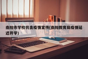 南阳市学校抗击疫情宣传(南阳教育局疫情延迟开学)