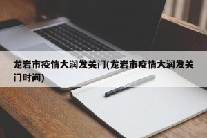 龙岩市疫情大润发关门(龙岩市疫情大润发关门时间)