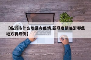 【临沂市什么地区有疫情,新冠疫情临沂哪些地方有病例】