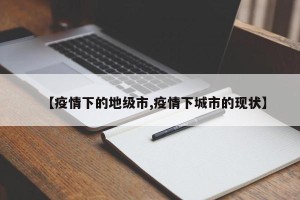 【疫情下的地级市,疫情下城市的现状】