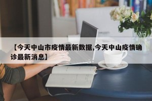 【今天中山市疫情最新数据,今天中山疫情确诊最新消息】