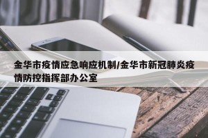 金华市疫情应急响应机制/金华市新冠肺炎疫情防控指挥部办公室