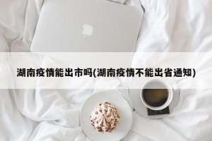 湖南疫情能出市吗(湖南疫情不能出省通知)