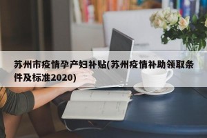 苏州市疫情孕产妇补贴(苏州疫情补助领取条件及标准2020)