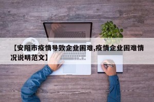 【安阳市疫情导致企业困难,疫情企业困难情况说明范文】