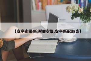 【安亭市最新通知疫情,安亭新冠肺炎】