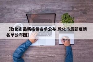 【敦化市最新疫情名单公布,敦化市最新疫情名单公布图】