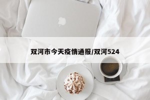双河市今天疫情通报/双河524