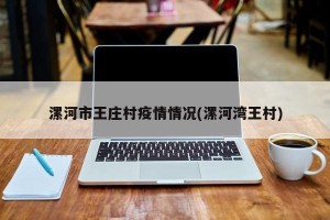 漯河市王庄村疫情情况(漯河湾王村)