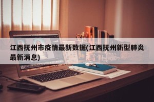 江西抚州市疫情最新数据(江西抚州新型肺炎最新消息)