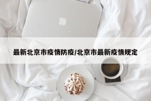 最新北京市疫情防疫/北京市最新疫情规定