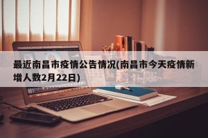 最近南昌市疫情公告情况(南昌市今天疫情新增人数2月22日)