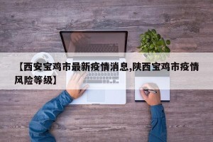 【西安宝鸡市最新疫情消息,陕西宝鸡市疫情风险等级】