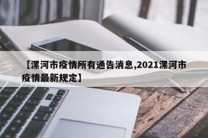 【漯河市疫情所有通告消息,2021漯河市疫情最新规定】