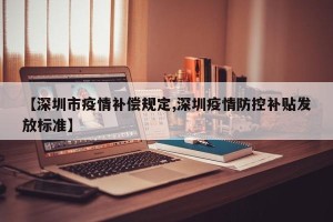 【深圳市疫情补偿规定,深圳疫情防控补贴发放标准】