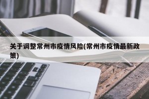 关于调整常州市疫情风险(常州市疫情最新政策)