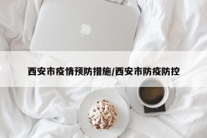 西安市疫情预防措施/西安市防疫防控