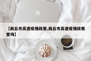 【商丘市高速疫情政策,商丘市高速疫情政策查询】