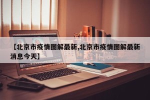 【北京市疫情图解最新,北京市疫情图解最新消息今天】