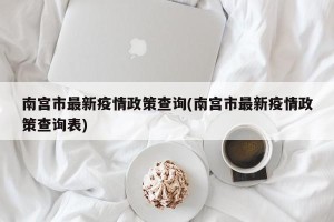 南宫市最新疫情政策查询(南宫市最新疫情政策查询表)