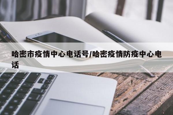 哈密市疫情中心电话号/哈密疫情防疫中心电话