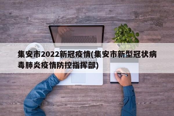 集安市2022新冠疫情(集安市新型冠状病毒肺炎疫情防控指挥部)