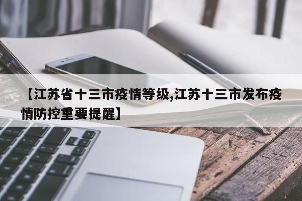 【江苏省十三市疫情等级,江苏十三市发布疫情防控重要提醒】