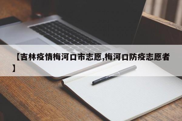 【吉林疫情梅河口市志愿,梅河口防疫志愿者】