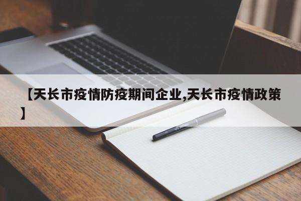 【天长市疫情防疫期间企业,天长市疫情政策】