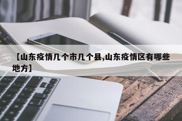 【山东疫情几个市几个县,山东疫情区有哪些地方】