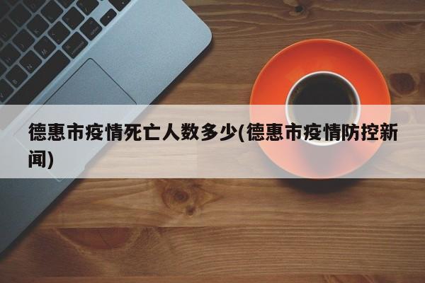 德惠市疫情死亡人数多少(德惠市疫情防控新闻)